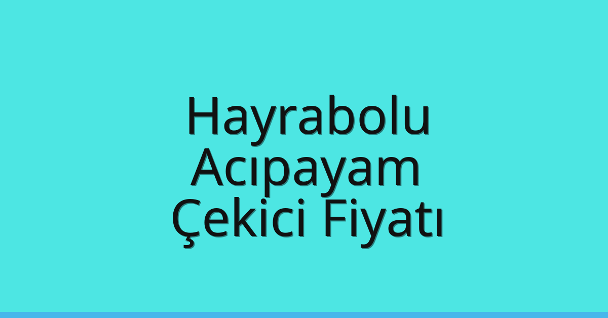 Hayrabolu Çekici Fiyatı – Acıpayam Oto Kurtarıcı Ücreti