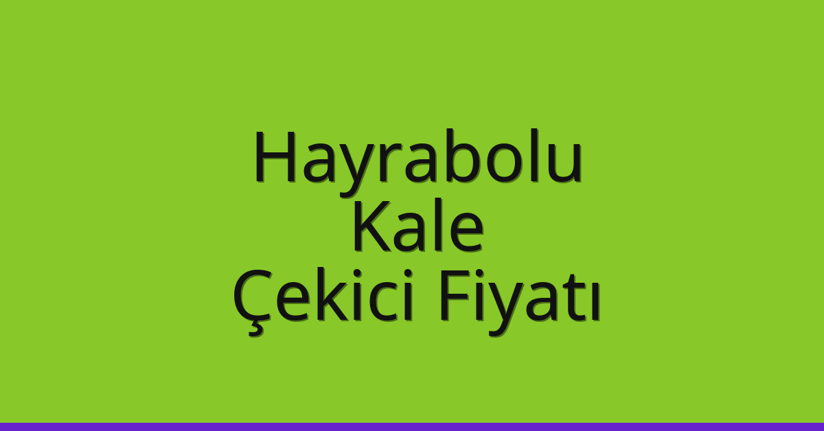 Hayrabolu Çekici Fiyatı – Kale Oto Kurtarıcı Ücreti