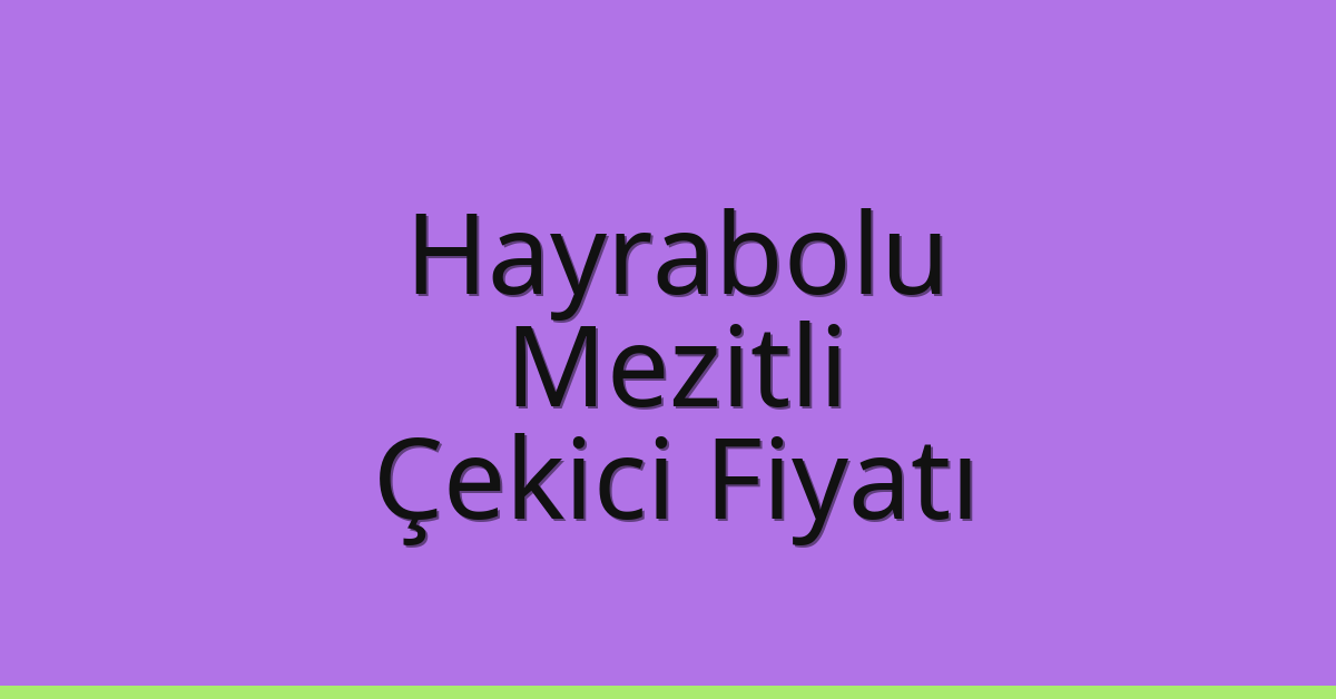 Hayrabolu Çekici Fiyatı – Mezitli Oto Kurtarıcı Ücreti