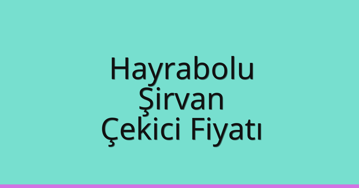 Hayrabolu Çekici Fiyatı – Şirvan Oto Kurtarıcı Ücreti