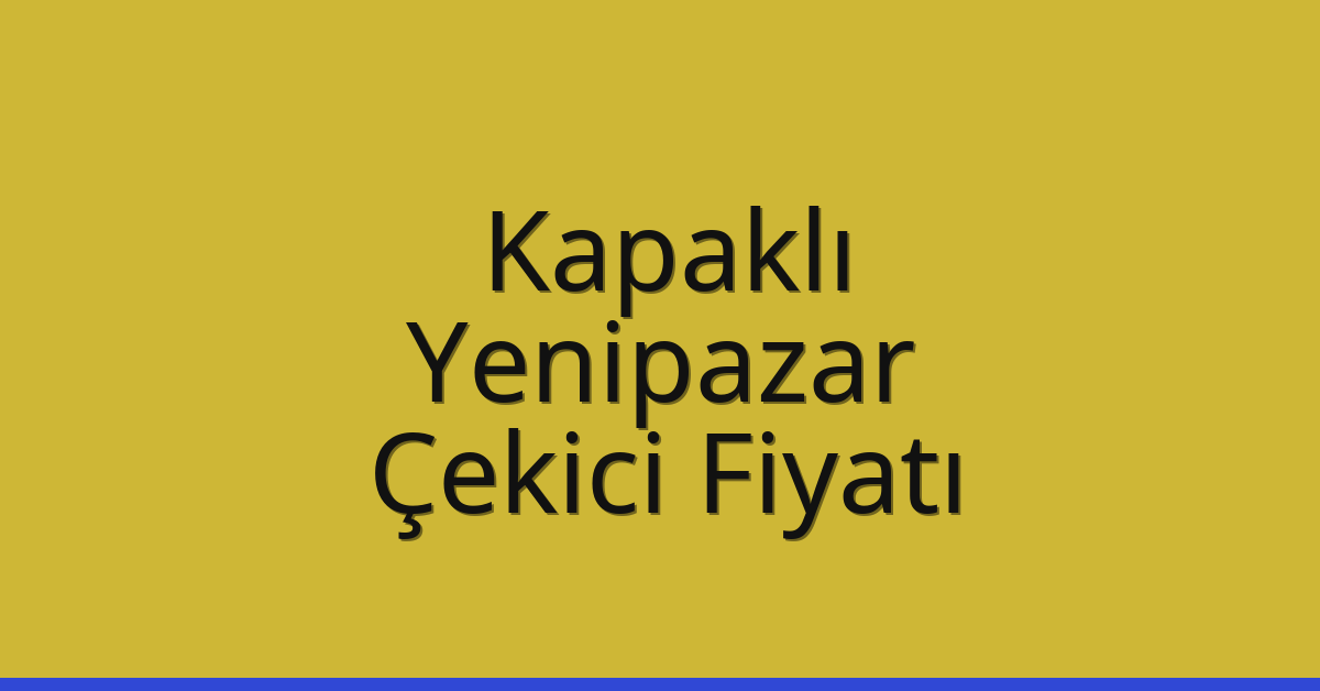 Kapaklı Çekici Fiyatı – Yenipazar Oto Kurtarıcı Ücreti