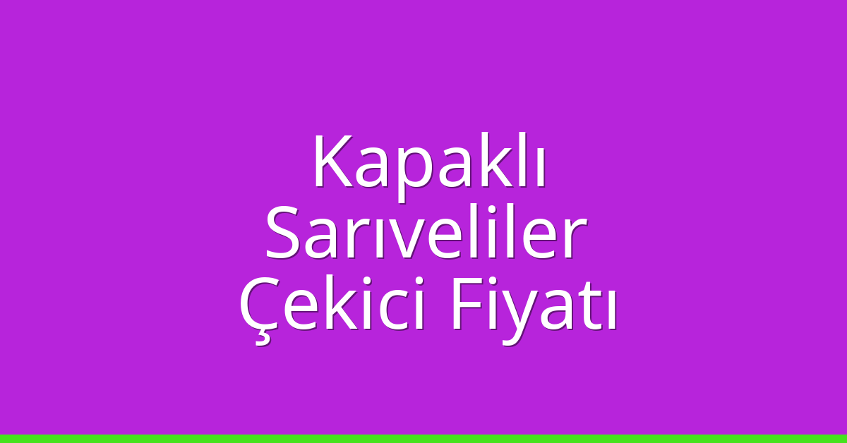 Kapaklı Çekici Fiyatı – Sarıveliler Oto Kurtarıcı Ücreti