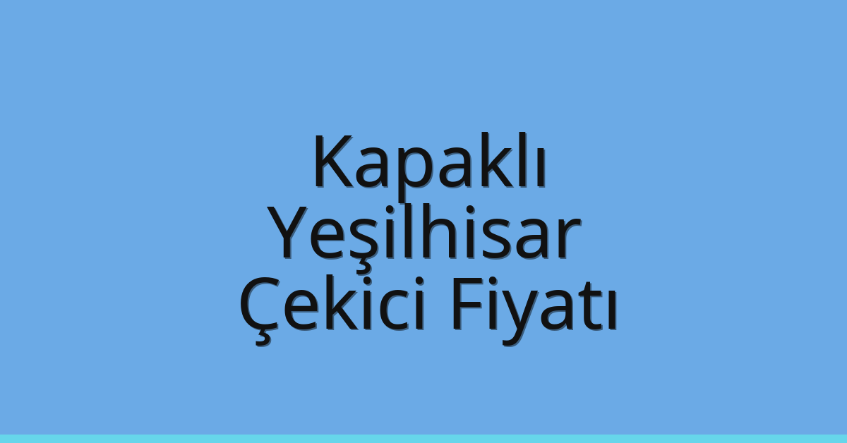Kapaklı Çekici Fiyatı – Yeşilhisar Oto Kurtarıcı Ücreti