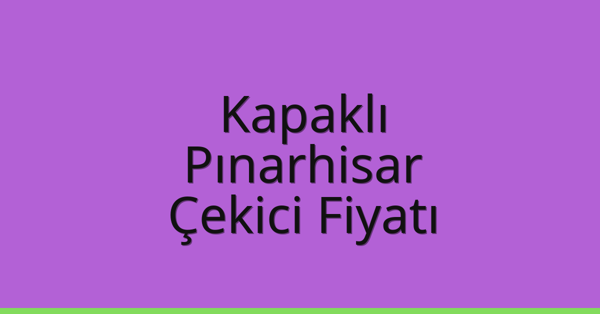 Kapaklı Çekici Fiyatı – Pınarhisar Oto Kurtarıcı Ücreti