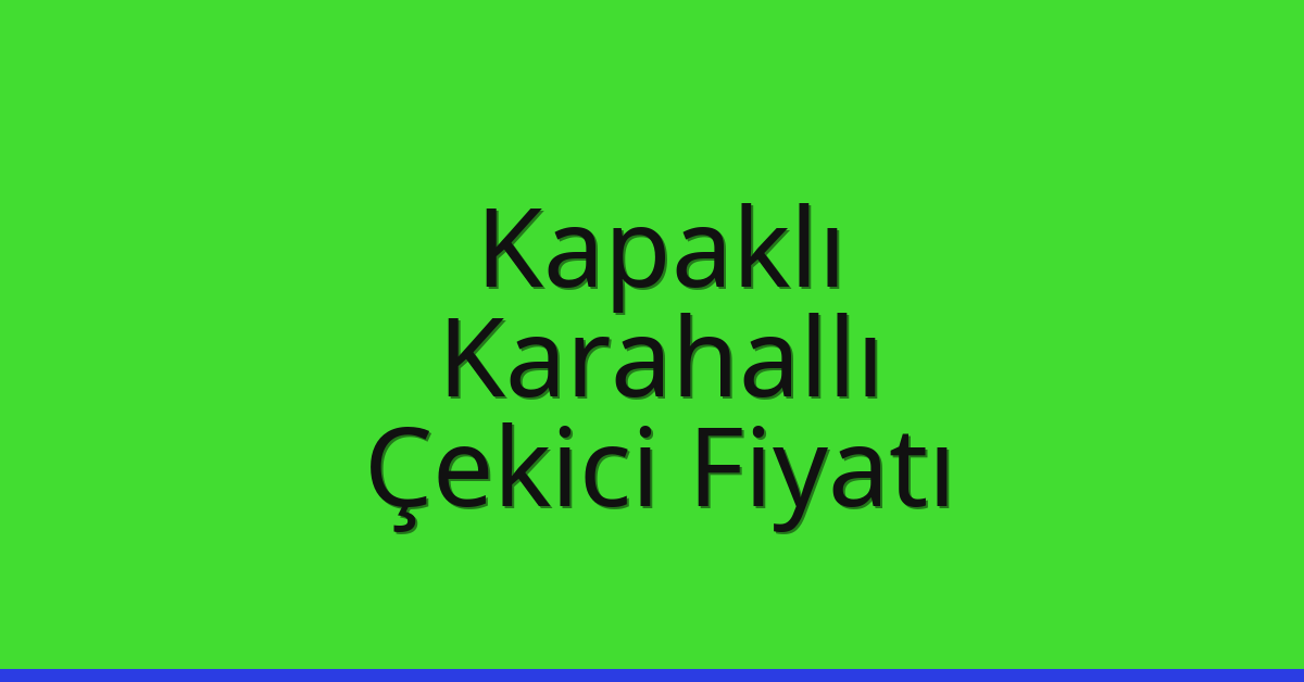 Kapaklı Çekici Fiyatı – Karahallı Oto Kurtarıcı Ücreti