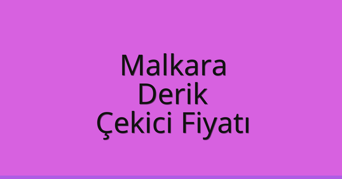 Malkara Çekici Fiyatı – Derik Oto Kurtarıcı Ücreti