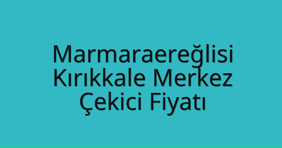 Marmaraereğlisi Çekici Fiyatı – Kırıkkale Merkez Oto Kurtarıcı Ücreti