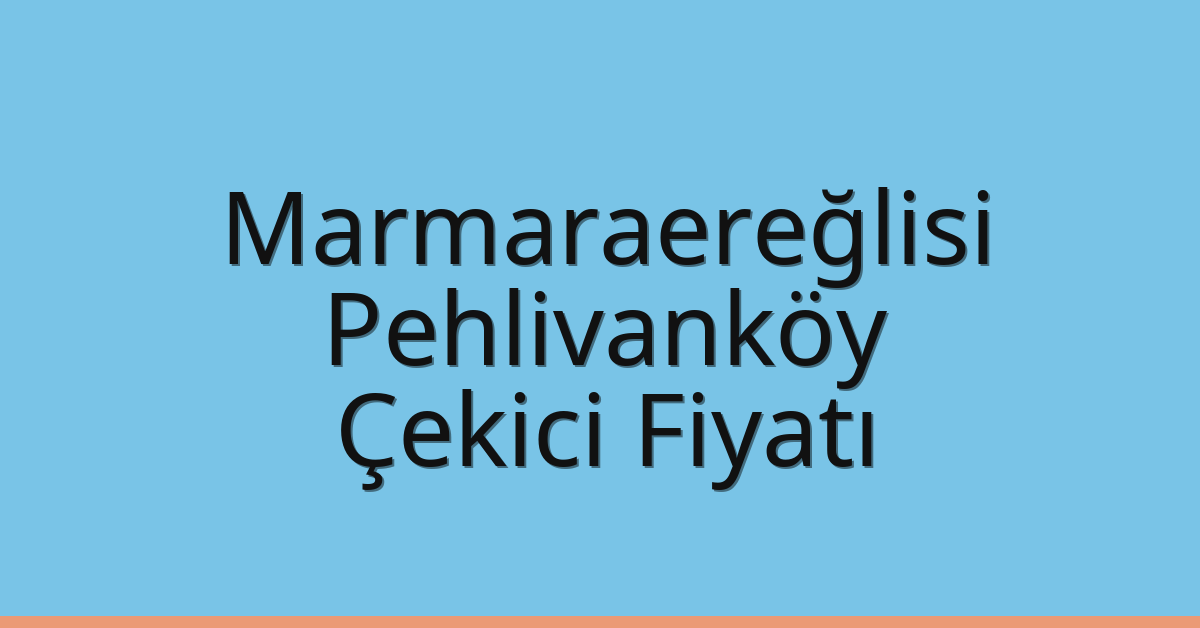 Marmaraereğlisi Çekici Fiyatı – Pehlivanköy Oto Kurtarıcı Ücreti