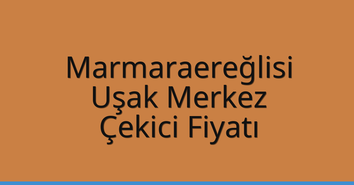 Marmaraereğlisi Çekici Fiyatı – Uşak Merkez Oto Kurtarıcı Ücreti