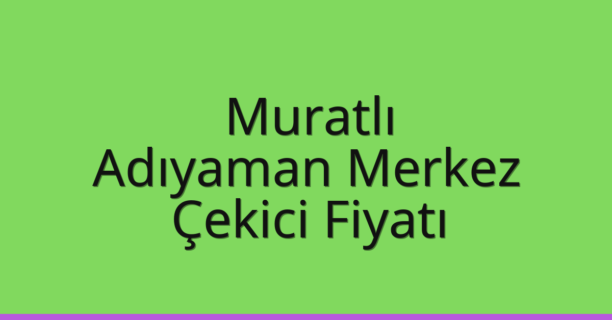 Muratlı Çekici Fiyatı – Adıyaman Merkez Oto Kurtarıcı Ücreti