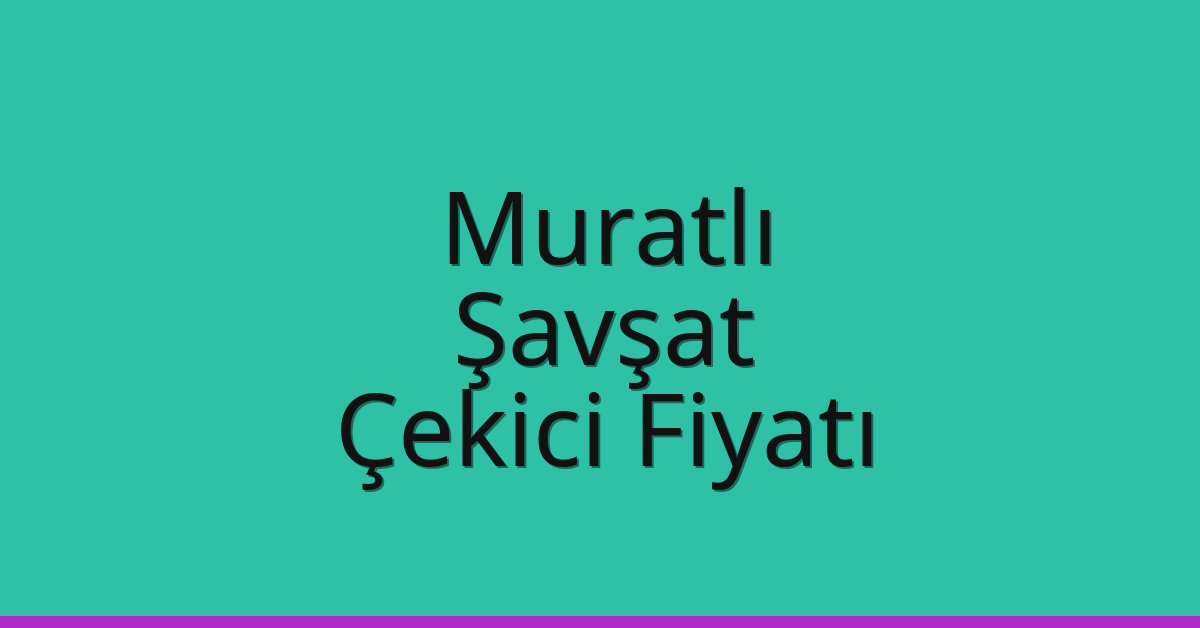 Muratlı Çekici Fiyatı – Şavşat Oto Kurtarıcı Ücreti