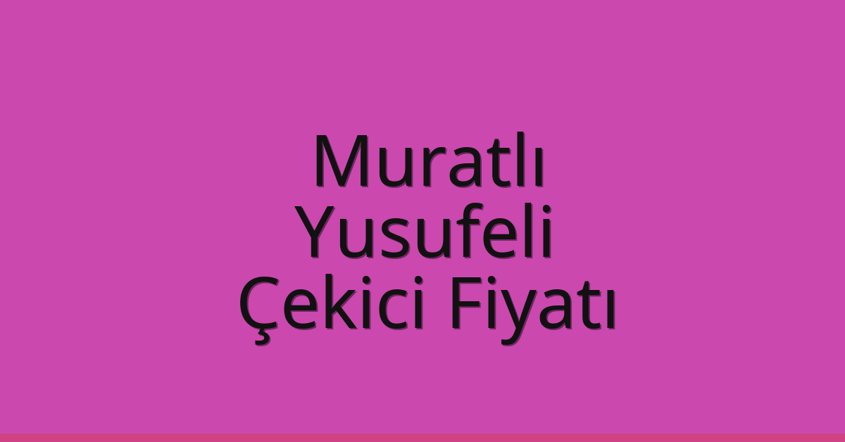 Muratlı Çekici Fiyatı – Yusufeli Oto Kurtarıcı Ücreti