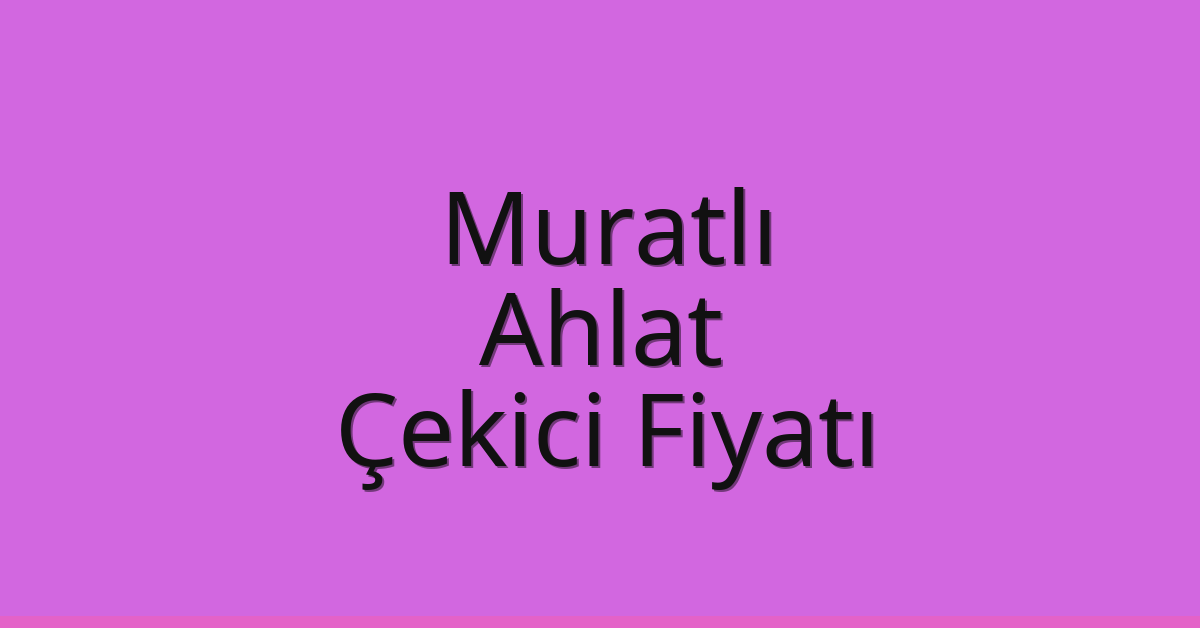 Muratlı Çekici Fiyatı – Ahlat Oto Kurtarıcı Ücreti