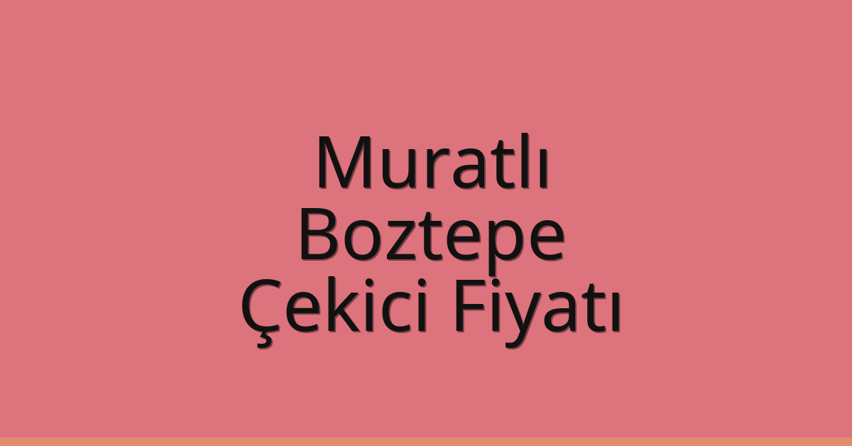 Muratlı Çekici Fiyatı – Boztepe Oto Kurtarıcı Ücreti