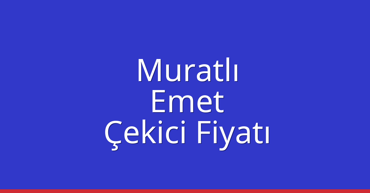Muratlı Çekici Fiyatı – Emet Oto Kurtarıcı Ücreti