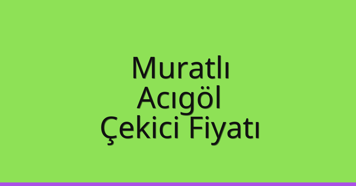 Muratlı Çekici Fiyatı – Acıgöl Oto Kurtarıcı Ücreti