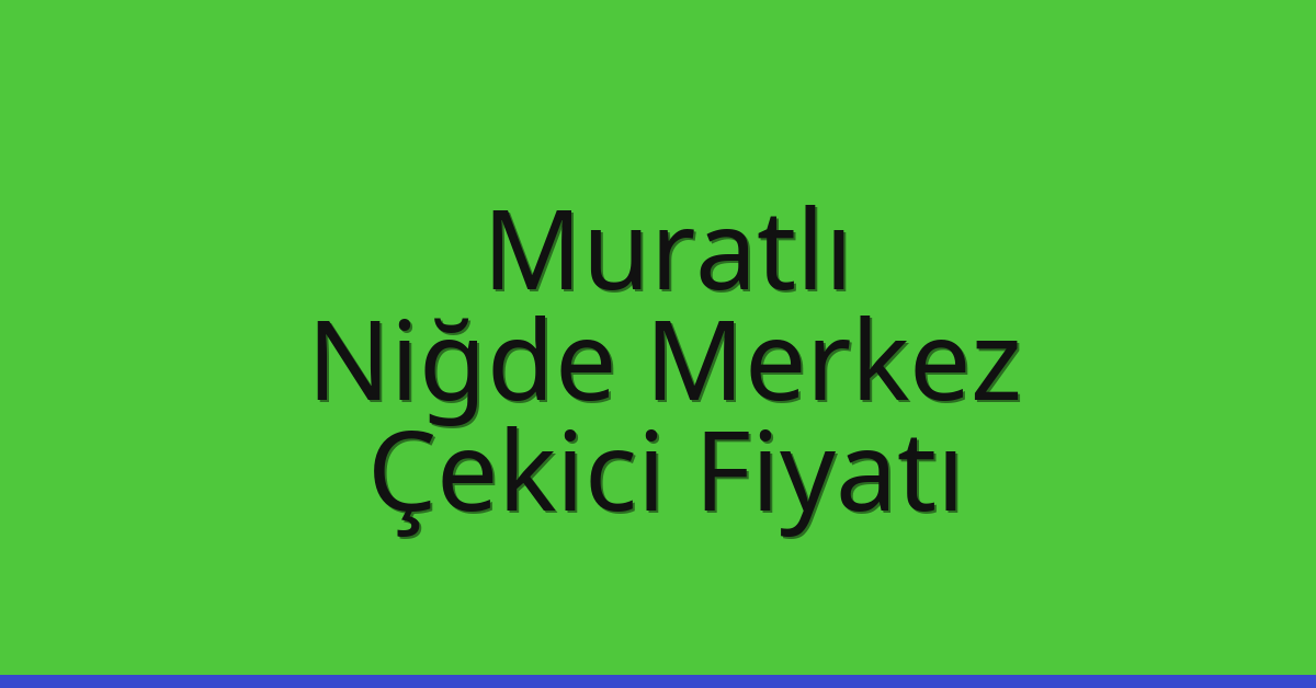 Muratlı Çekici Fiyatı – Niğde Merkez Oto Kurtarıcı Ücreti