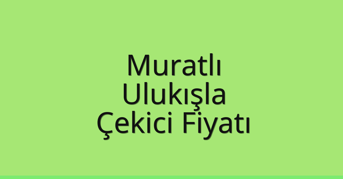Muratlı Çekici Fiyatı – Ulukışla Oto Kurtarıcı Ücreti