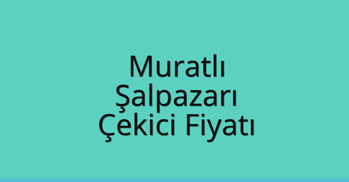 Muratlı Çekici Fiyatı – Şalpazarı Oto Kurtarıcı Ücreti