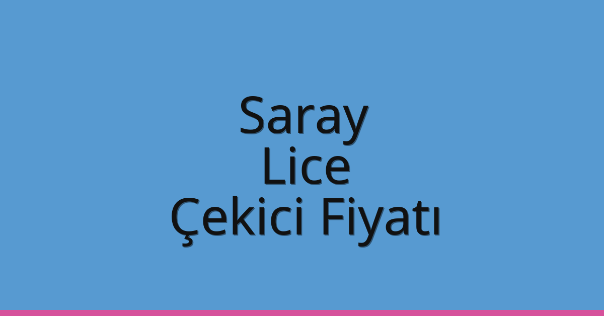 Saray Çekici Fiyatı – Lice Oto Kurtarıcı Ücreti
