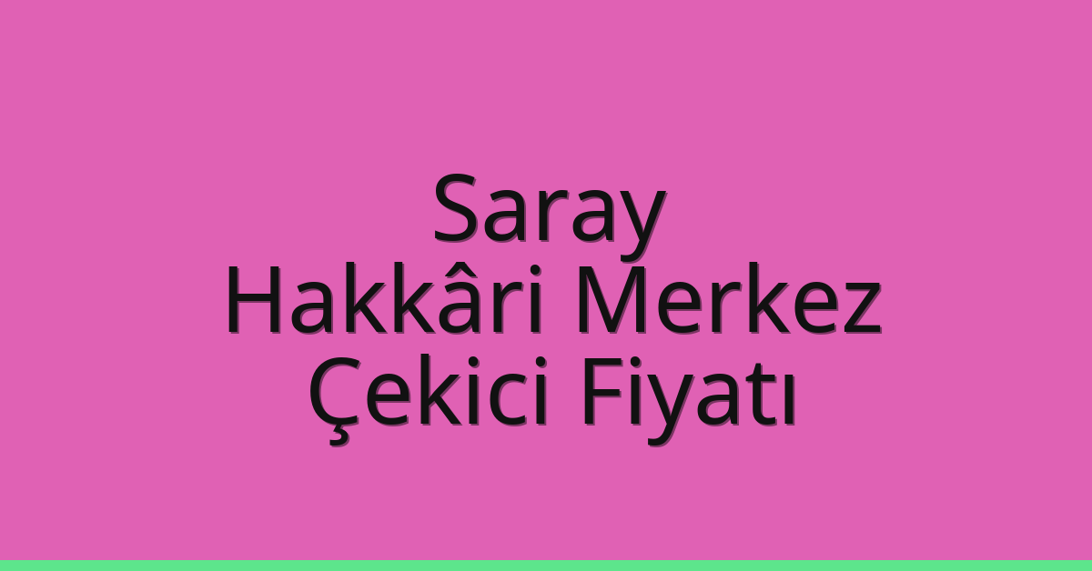 Saray Çekici Fiyatı – Hakkâri Merkez Oto Kurtarıcı Ücreti