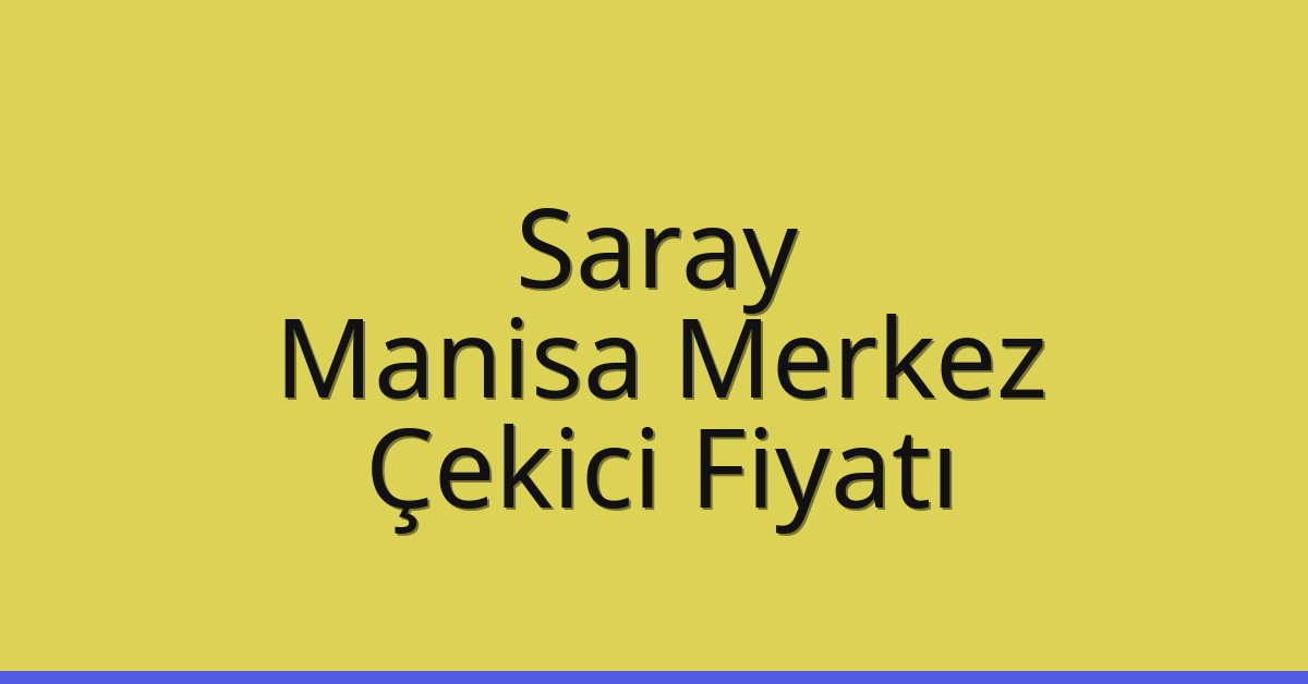 Saray Çekici Fiyatı – Manisa Merkez Oto Kurtarıcı Ücreti