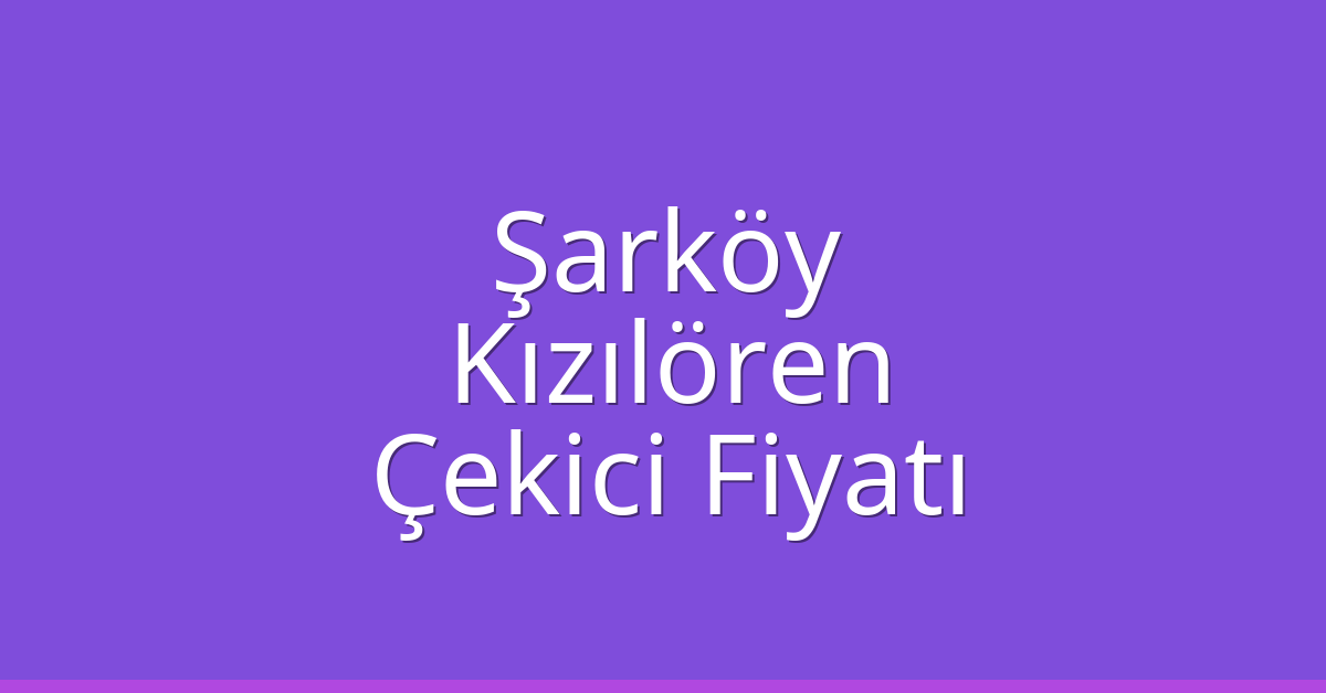 Şarköy Çekici Fiyatı – Kızılören Oto Kurtarıcı Ücreti