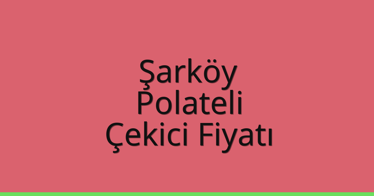 Şarköy Çekici Fiyatı – Polateli Oto Kurtarıcı Ücreti