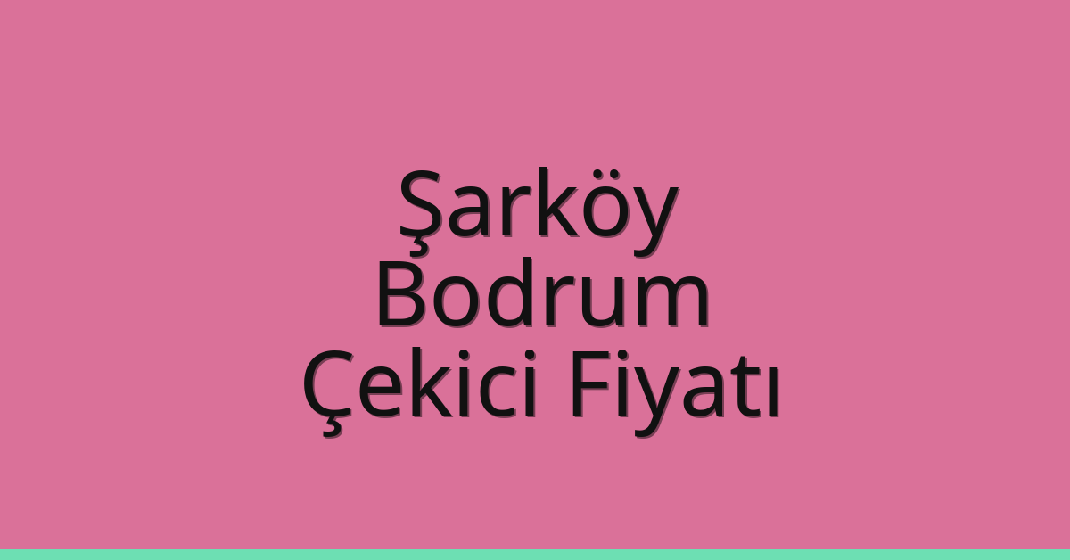 Şarköy Çekici Fiyatı – Bodrum Oto Kurtarıcı Ücreti
