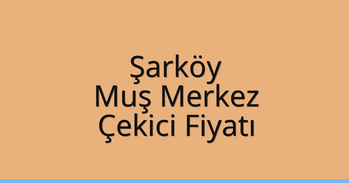 Şarköy Çekici Fiyatı – Muş Merkez Oto Kurtarıcı Ücreti