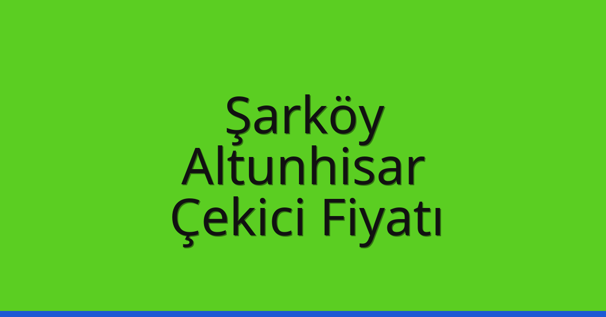 Şarköy Çekici Fiyatı – Altunhisar Oto Kurtarıcı Ücreti