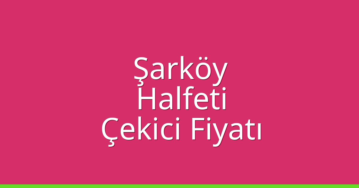 Şarköy Çekici Fiyatı – Halfeti Oto Kurtarıcı Ücreti