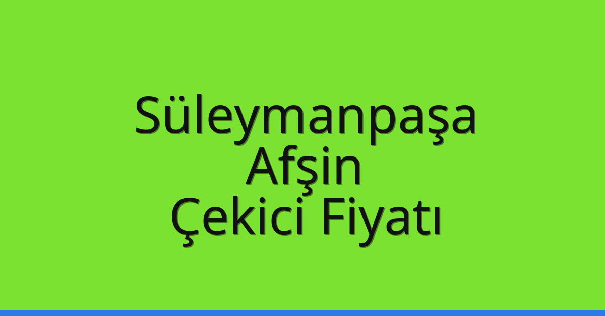 Süleymanpaşa Çekici Fiyatı – Afşin Oto Kurtarıcı Ücreti