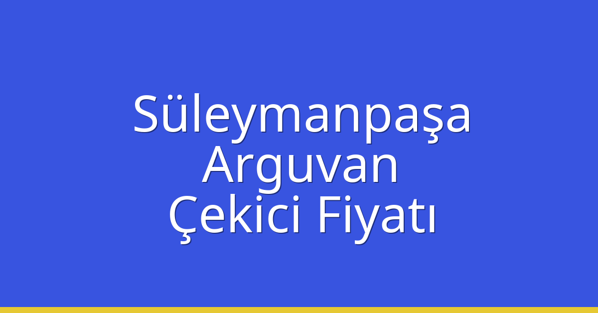 Süleymanpaşa Çekici Fiyatı – Arguvan Oto Kurtarıcı Ücreti