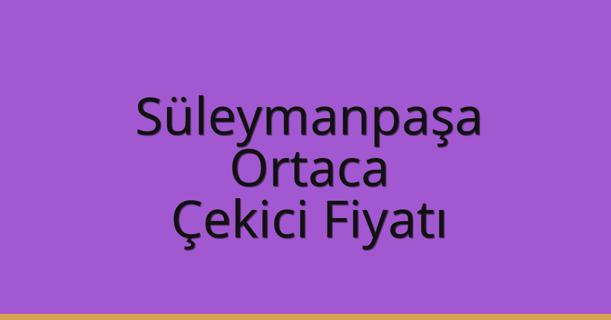 Süleymanpaşa Çekici Fiyatı – Ortaca Oto Kurtarıcı Ücreti