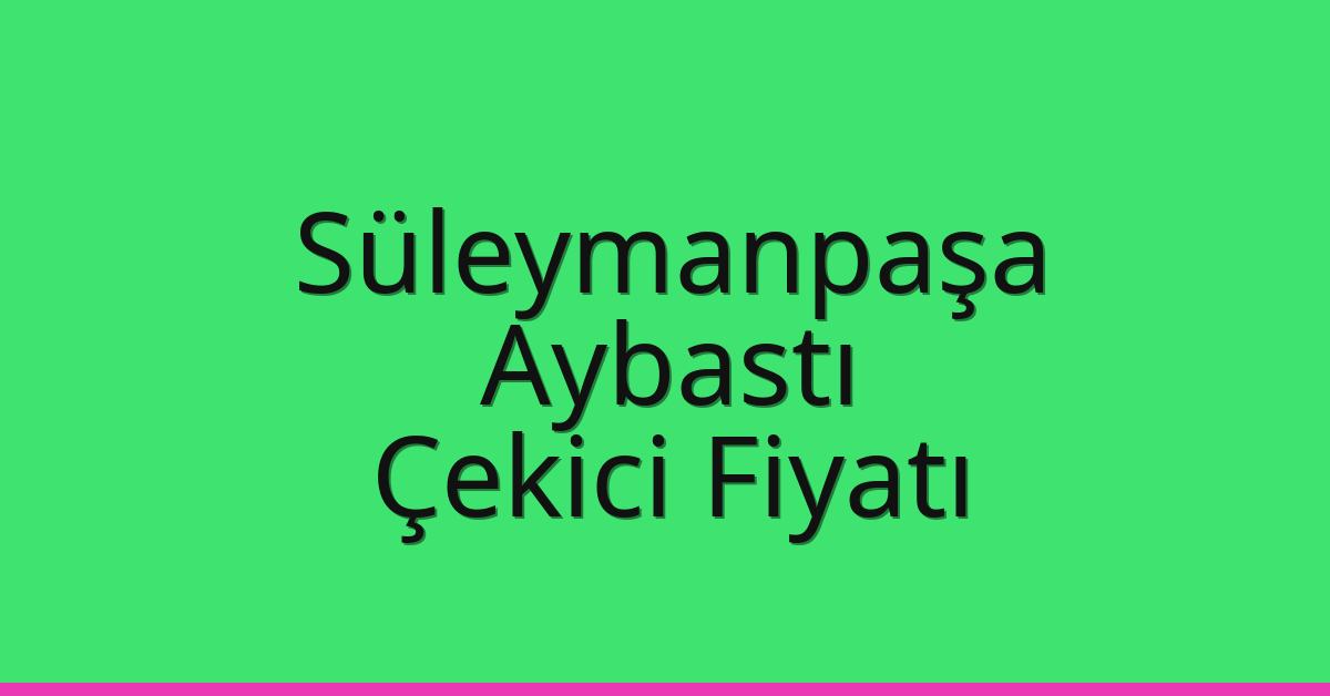Süleymanpaşa Çekici Fiyatı – Aybastı Oto Kurtarıcı Ücreti