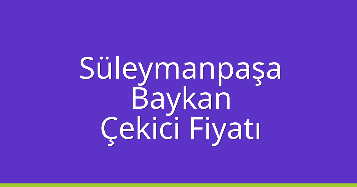 Süleymanpaşa Çekici Fiyatı – Baykan Oto Kurtarıcı Ücreti