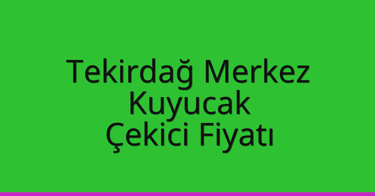 Tekirdağ Merkez Çekici Fiyatı – Kuyucak Oto Kurtarıcı Ücreti