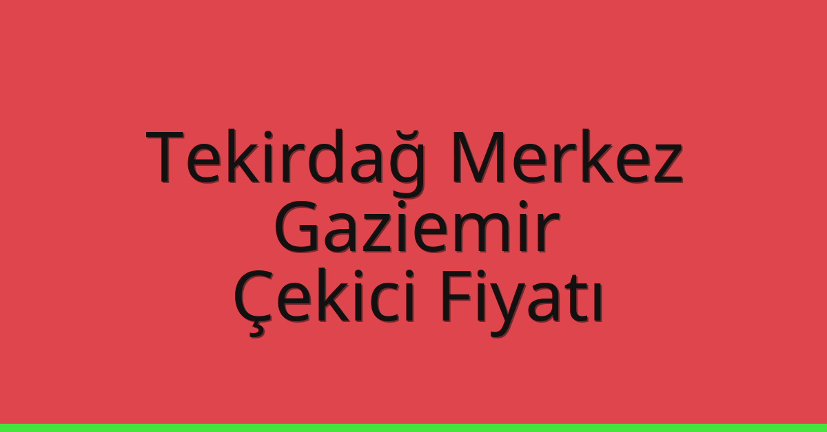 Tekirdağ Merkez Çekici Fiyatı – Gaziemir Oto Kurtarıcı Ücreti