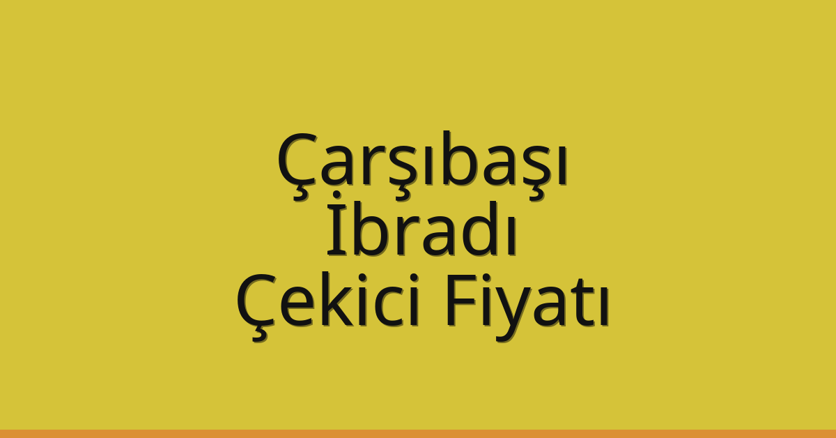 Çarşıbaşı Çekici Fiyatı – İbradı Oto Kurtarıcı Ücreti