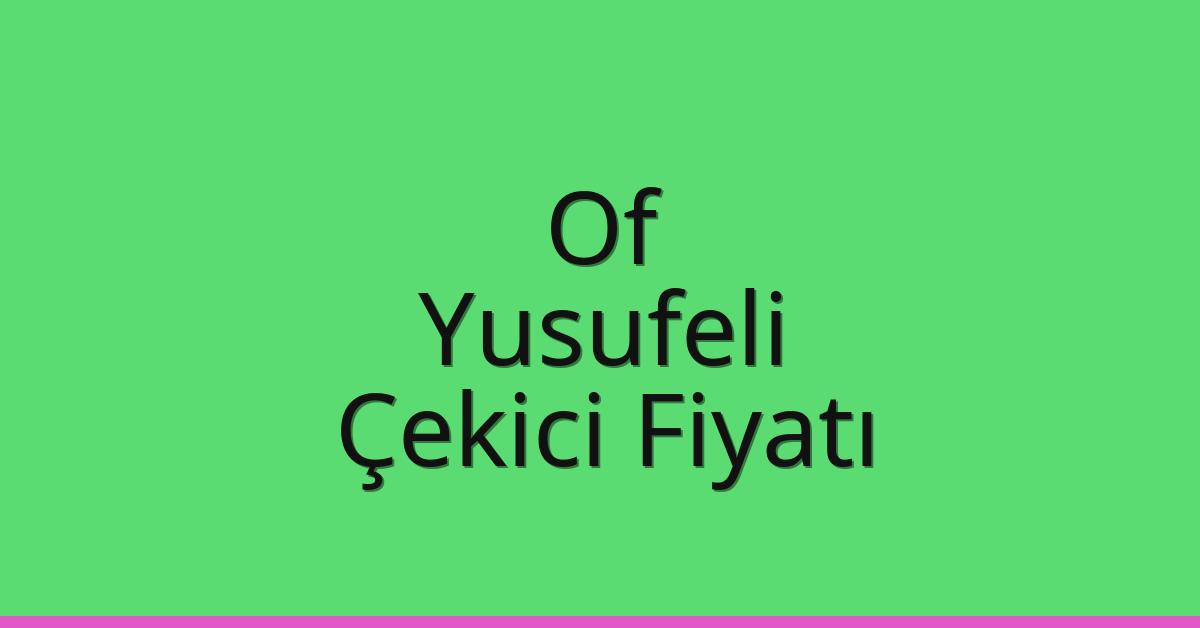 Of Çekici Fiyatı – Yusufeli Oto Kurtarıcı Ücreti
