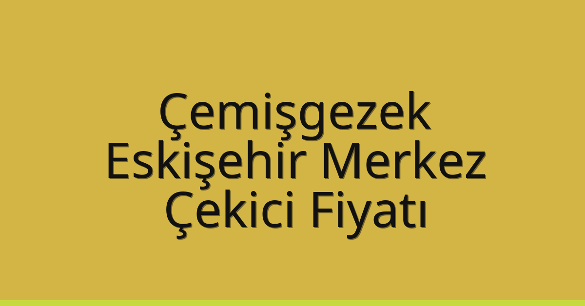 Çemişgezek Çekici Fiyatı – Eskişehir Merkez Oto Kurtarıcı Ücreti