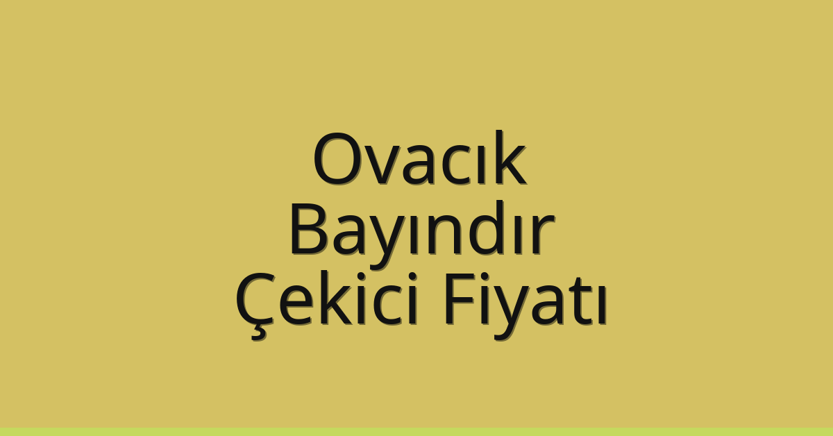 Ovacık Çekici Fiyatı – Bayındır Oto Kurtarıcı Ücreti