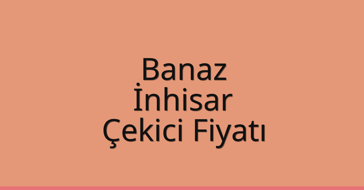 Banaz Çekici Fiyatı – İnhisar Oto Kurtarıcı Ücreti