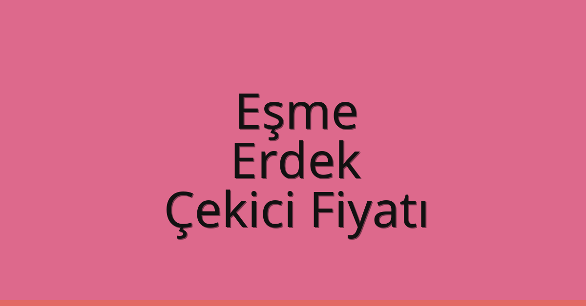 Eşme Çekici Fiyatı – Erdek Oto Kurtarıcı Ücreti