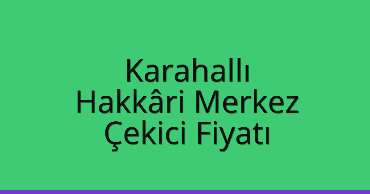 Karahallı Çekici Fiyatı – Hakkâri Merkez Oto Kurtarıcı Ücreti