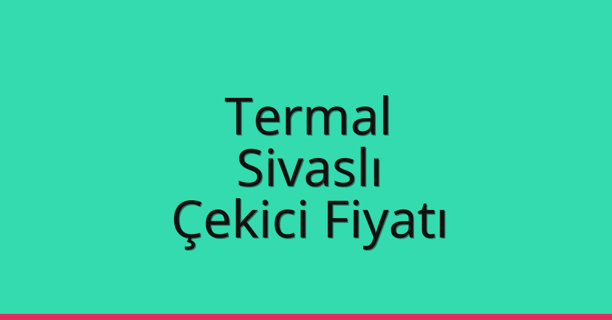 Termal Çekici Fiyatı – Sivaslı Oto Kurtarıcı Ücreti