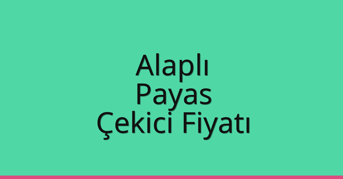 Alaplı Çekici Fiyatı – Payas Oto Kurtarıcı Ücreti