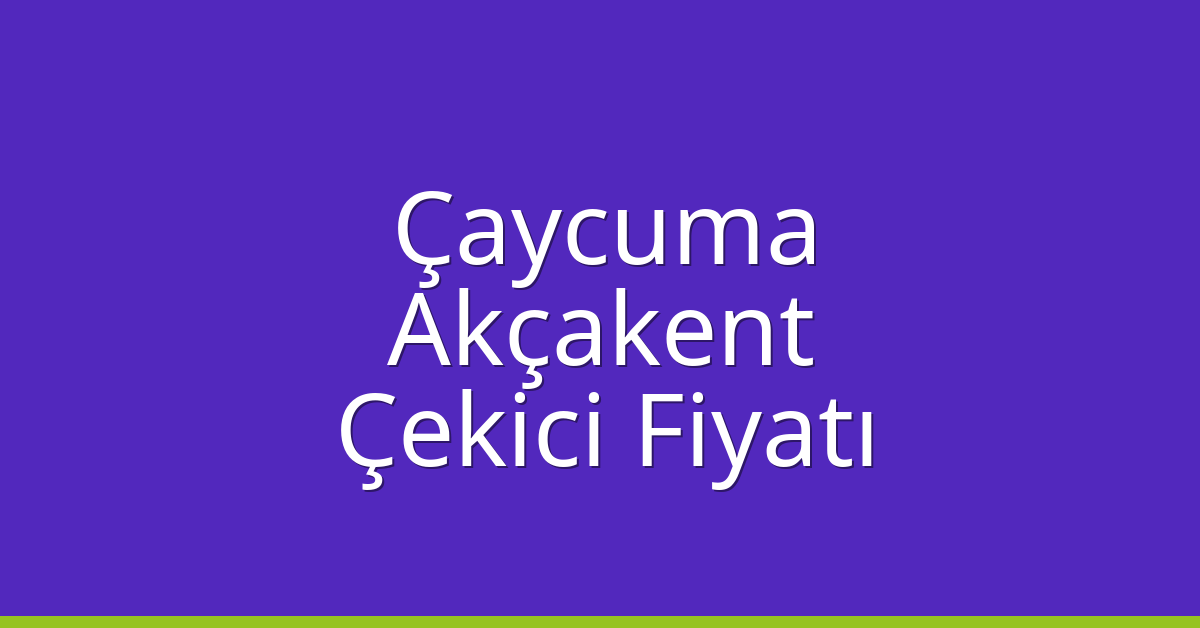 Çaycuma Çekici Fiyatı – Akçakent Oto Kurtarıcı Ücreti