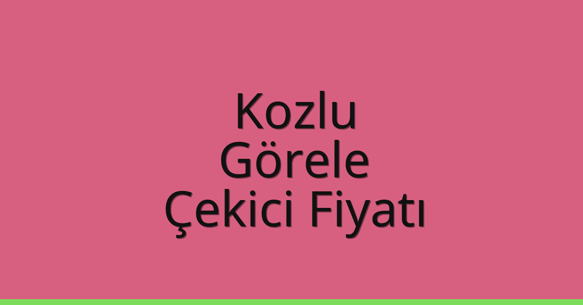 Kozlu Çekici Fiyatı – Görele Oto Kurtarıcı Ücreti